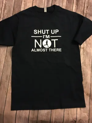 Shut Up I’m Not Almost There, Running Runners Shirt